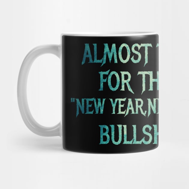 Almost Time For That "New Year ,New Me"Bullshit -New Year Sarcasm ,Meme by BOB